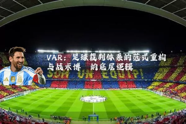 VAR：足球裁判体系的范式重构与战术博弈的底层逻辑