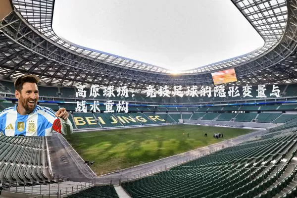 高原球场:竞技足球的隐形变量与战术重构